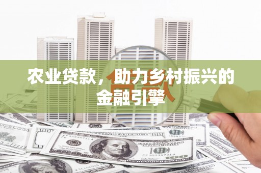 顺义农业贷款，助力乡村振兴的金融引擎