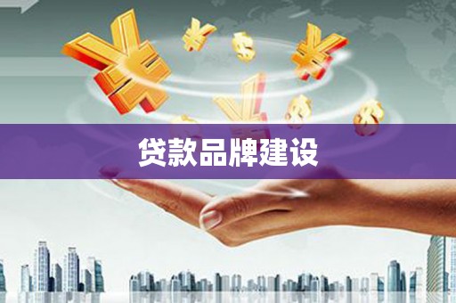 顺义贷款品牌建设