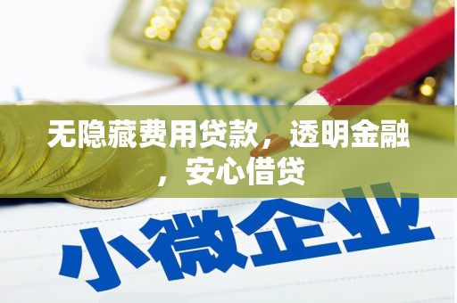 顺义无隐藏费用贷款，透明金融，安心借贷