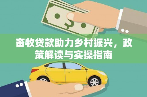 顺义畜牧贷款助力乡村振兴，政策解读与实操指南