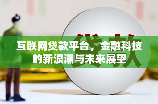 顺义互联网贷款平台，金融科技的新浪潮与未来展望