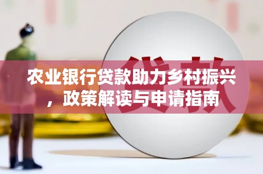 顺义农业银行贷款助力乡村振兴，政策解读与申请指南