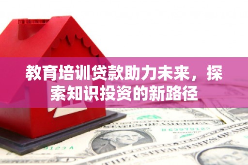 顺义教育培训贷款助力未来，探索知识投资的新路径