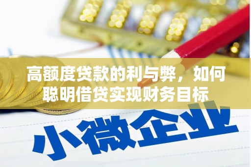 顺义高额度贷款的利与弊，如何聪明借贷实现财务目标