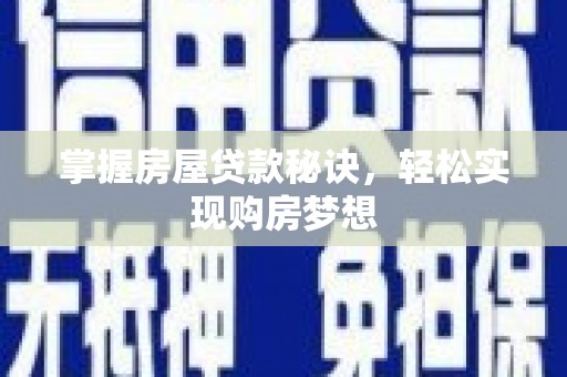 顺义掌握房屋贷款秘诀，轻松实现购房梦想