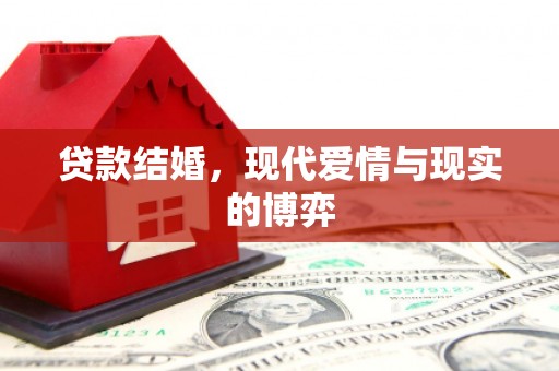 顺义贷款结婚，现代爱情与现实的博弈