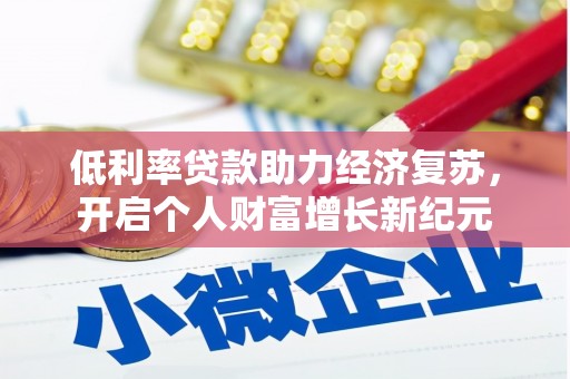 顺义低利率贷款助力经济复苏，开启个人财富增长新纪元